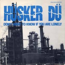 Hüsker Dü : Don't Want To Know If You Are Lonely